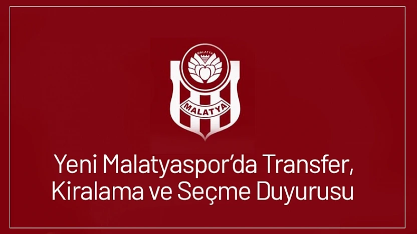 Yeni Malatyaspor'da Transfer, Kiralama ve Seçme Duyurusu