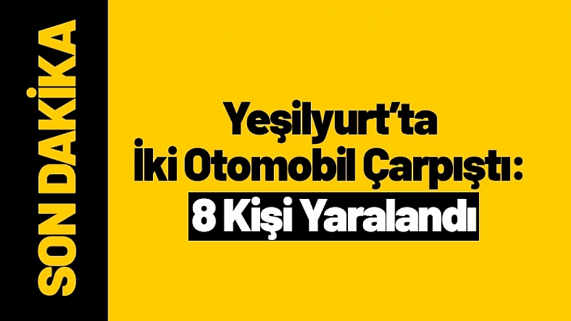 Yeşilyurt'ta İki Otomobil Çarpıştı: 8 Kişi Yaralandı