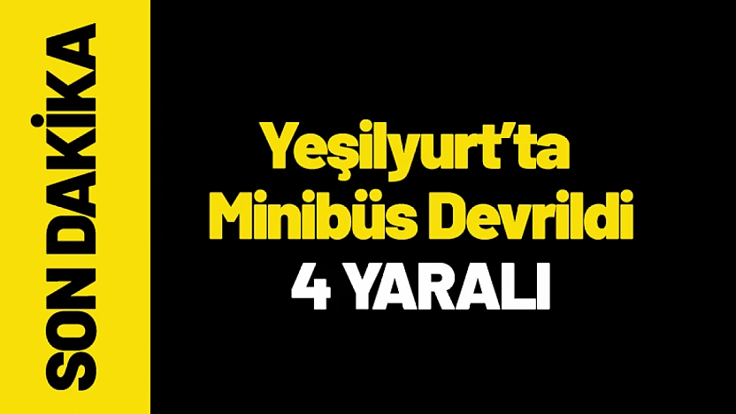 Yeşilyurt'ta Minibüs Devrildi: 4 Yaralı