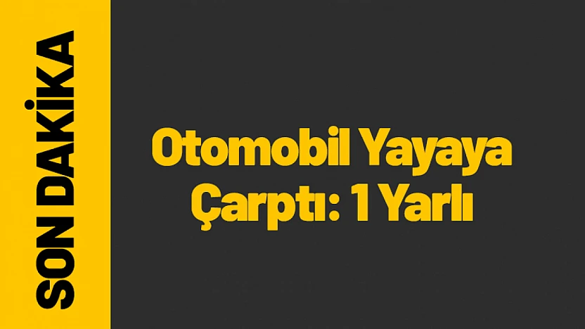 Yeşilyurt'ta Otomobil Yayaya Çarptı: 1 Kişi Yaralandı