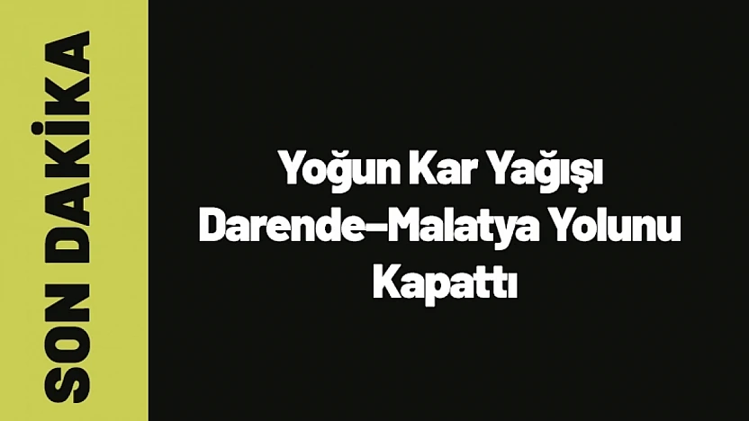 Yoğun Kar Yağışı Darende–Malatya Yolunu Kapattı