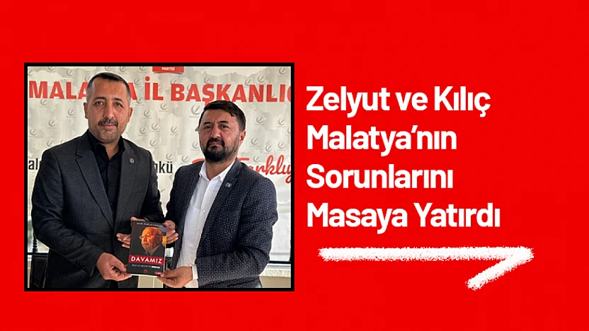 Zelyut ve Kılıç Malatya'nın Sorunlarını Masaya Yatırdı