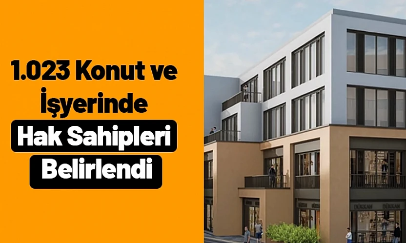 1.023 Konut ve İşyerinde Hak Sahipleri Belirlendi