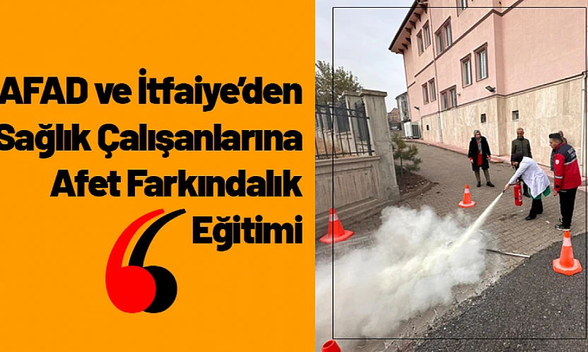 AFAD ve İtfaiye'den Sağlık Çalışanlarına Afet Farkındalık Eğitimi