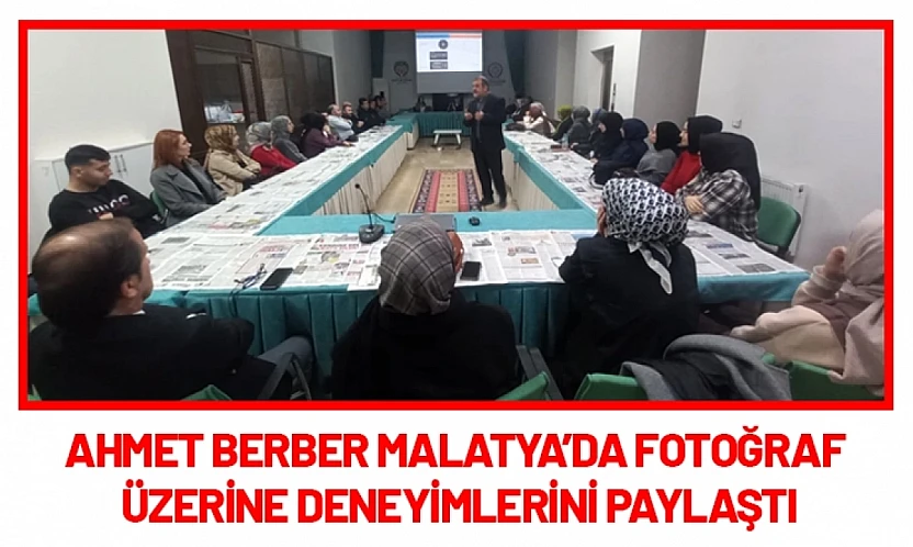 Ahmet Berber Malatya'da Fotoğraf Üzerine Deneyimlerini Paylaştı
