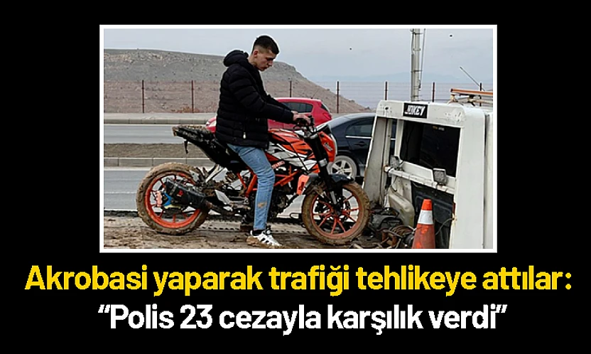 Akrobasi yaparak trafiği tehlikeye attılar: Polis 23 cezayla karşılık verdi