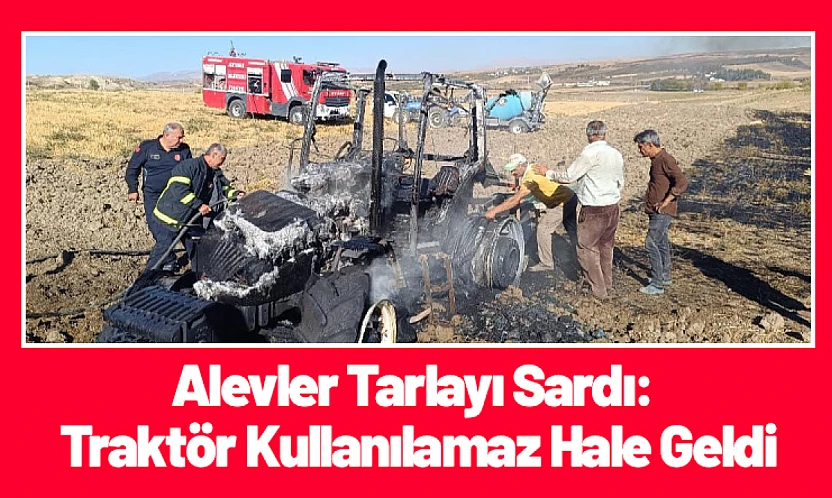 Alevler Tarlayı Sardı: Traktör Kullanılamaz Hale Geldi