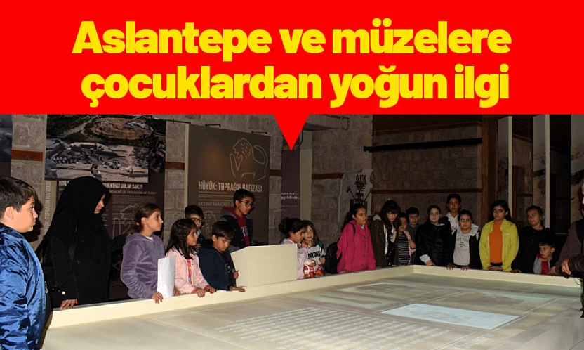 Aslantepe ve müzelere çocuklardan yoğun ilgi