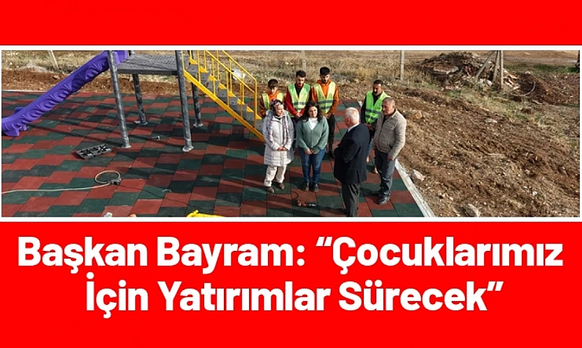 Başkan Bayram: Çocuklarımız İçin Yatırımlar Sürecek