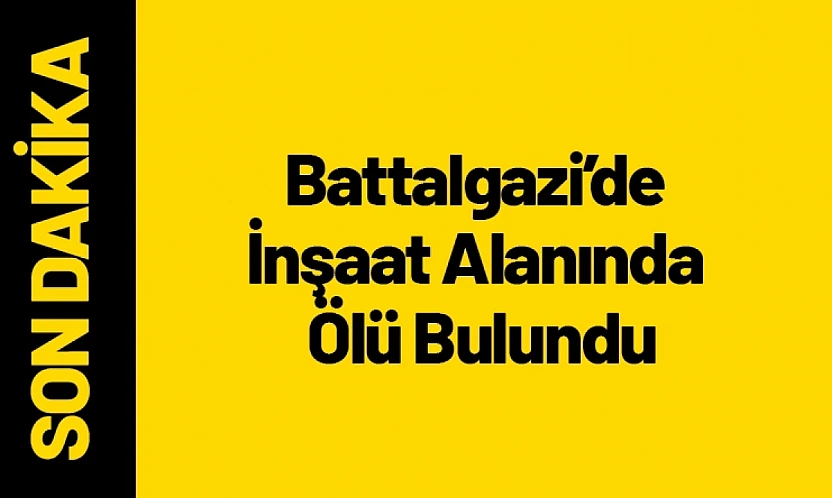 Battalgazi'de İnşaat Alanında Ölü Bulundu