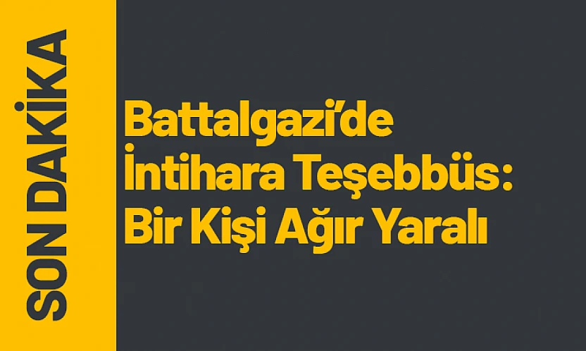 Battalgazi'de İntihara Teşebbüs: Bir Kişi Ağır Yaralı