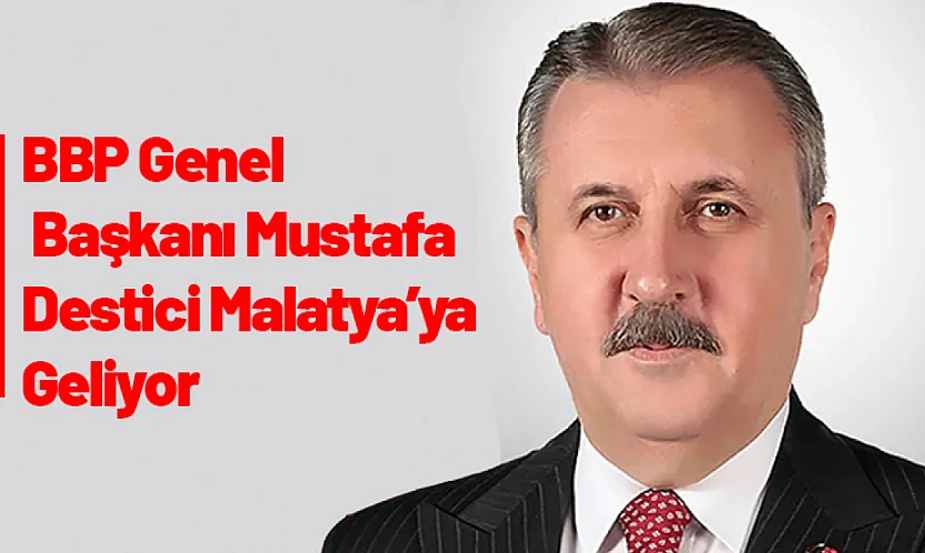 BBP Genel Başkanı Mustafa Destici Malatya'ya Geliyor