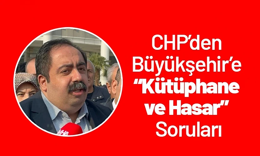 CHP'den Büyükşehir'e 'Kütüphane ve Hasar' Soruları