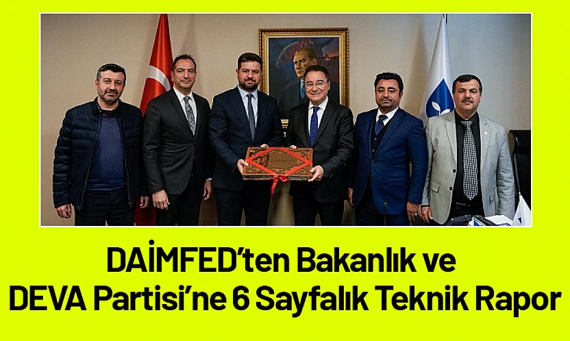 DAİMFED'ten Bakanlık ve DEVA Partisi'ne 6 Sayfalık Teknik Rapor