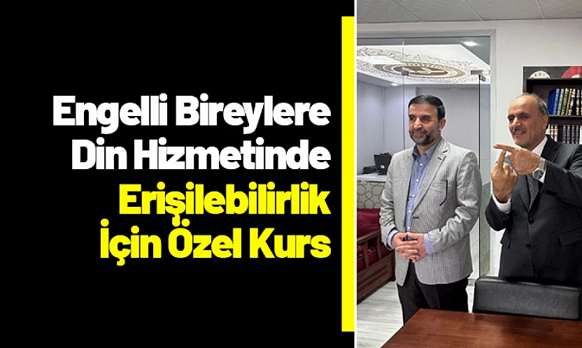 Engelli Bireylere Din Hizmetinde Erişilebilirlik İçin Özel Kurs
