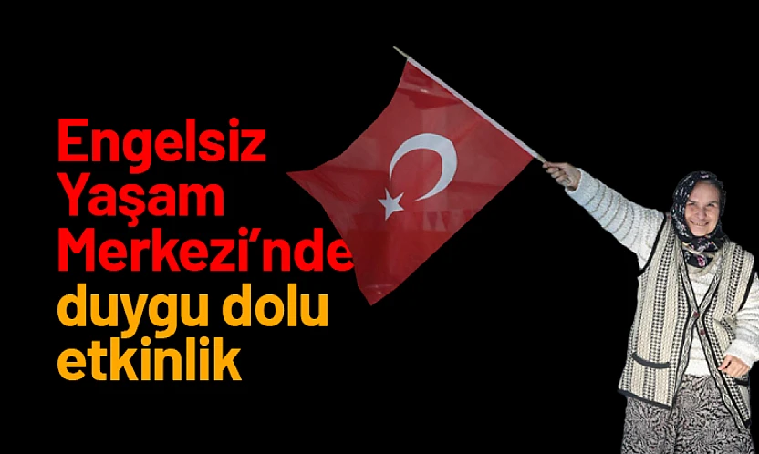 Engelsiz Yaşam Merkezi'nden duygu dolu etkinlik