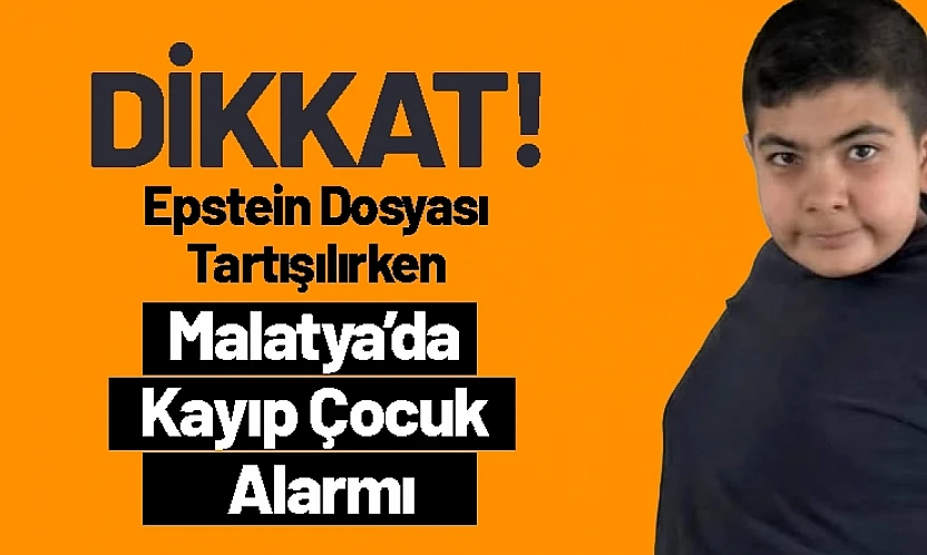Epstein Dosyası Tartışılırken Malatya'da Kayıp Çocuk Alarmı
