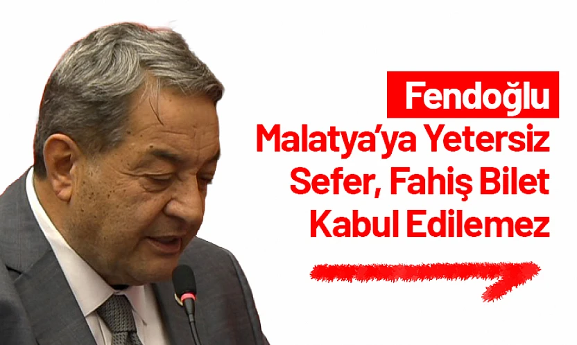 Fendoğlu: Malatya'ya Yetersiz Sefer, Fahiş Bilet Kabul Edilemez