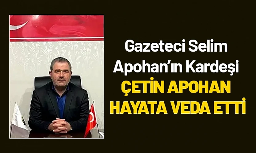Gazeteci Selim Apohan'ın Kardeşi Çetin Apohan Hayata Veda Etti