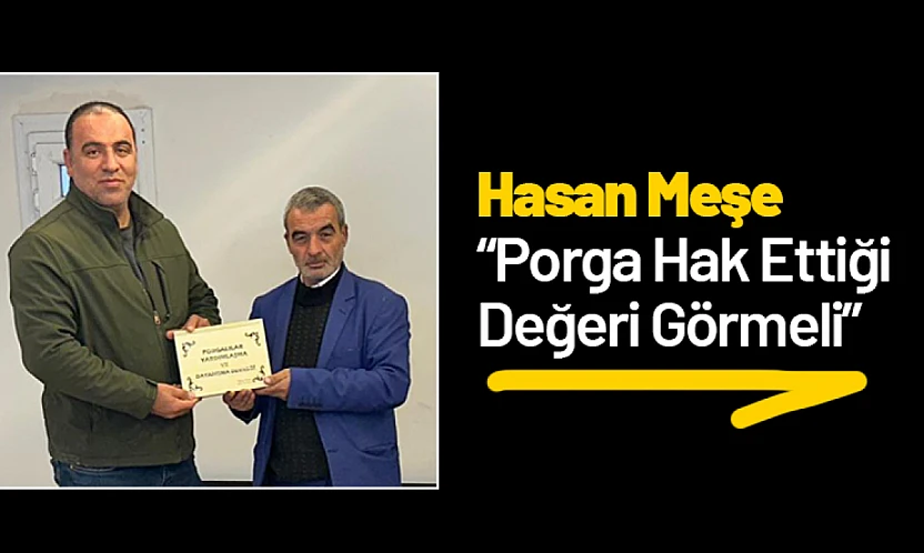 Hasan Meşe: 'Porga Hak Ettiği Değeri Görmeli'