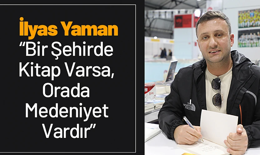 İlyas Yaman: 'Bir Şehirde Kitap Varsa, Orada Medeniyet Vardır'