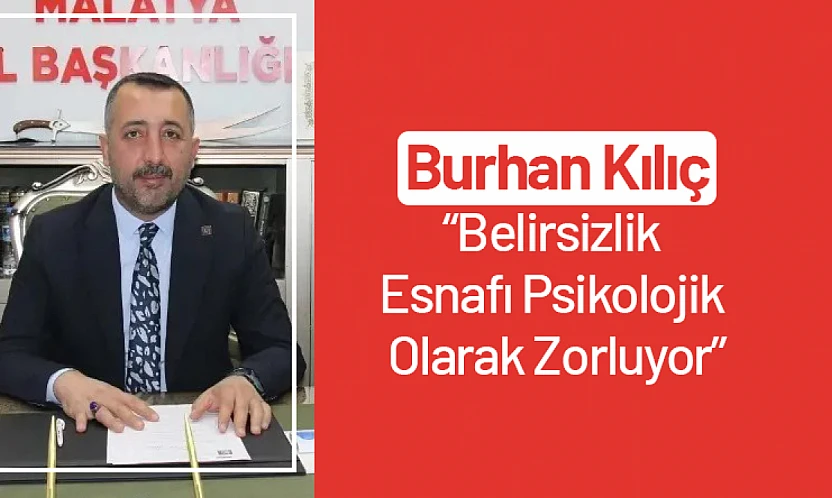 Kılıç: Belirsizlik Esnafı Psikolojik Olarak Zorluyor