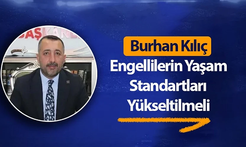 Kılıç: Engellilerin Yaşam Standartları Yükseltilmeli