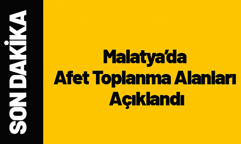 Malatya'da Afet Toplanma Alanları Açıklandı