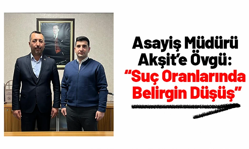Malatya'da Asayiş Müdürü Akşit'e Övgü: 'Suç Oranlarında Belirgin Düşüş'