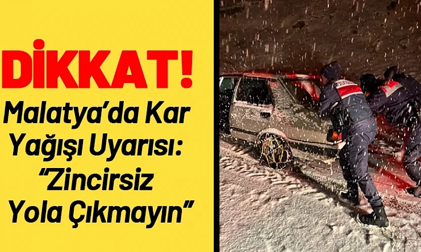 Malatya'da Kar Yağışı Uyarısı: Zincirsiz Yola Çıkmayın