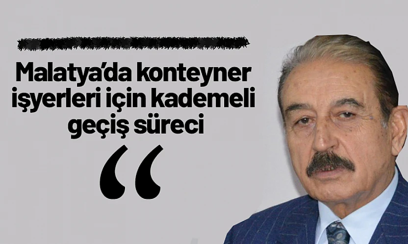 Malatya'da konteyner işyerleri için kademeli geçiş süreci