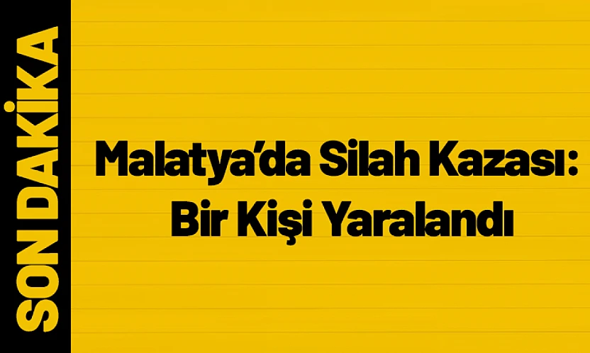 Malatya'da Silah Kazası: Bir Kişi Yaralandı