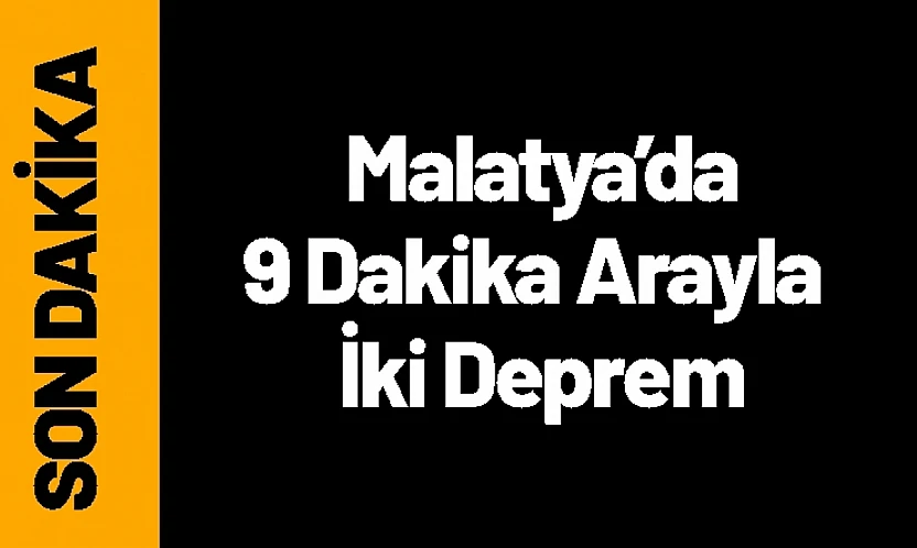 Malatya Doğanşehir'de 9 Dakika Arayla İki Deprem