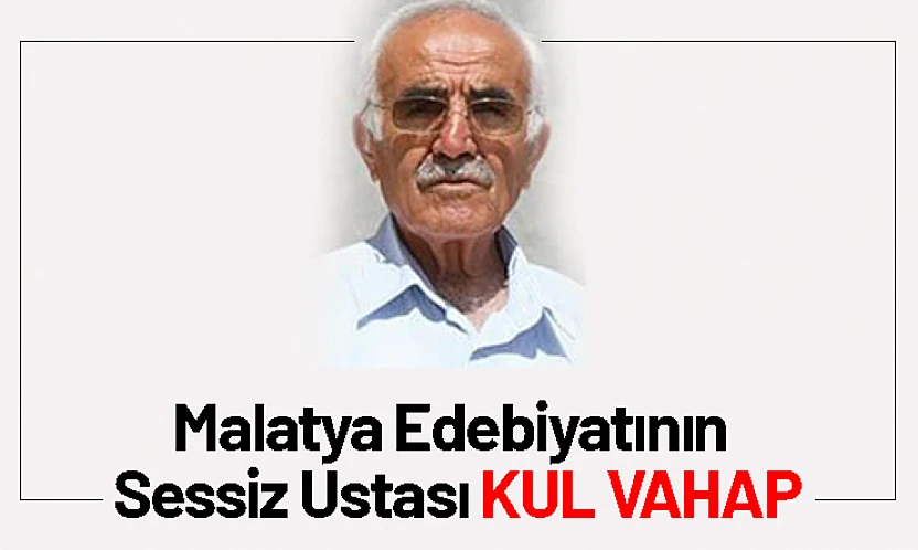 Malatya Edebiyatının Sessiz Ustası Kul Vahap
