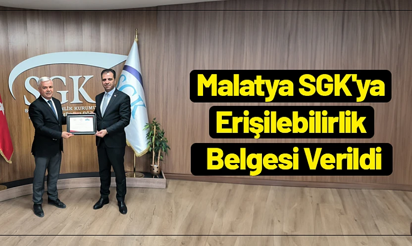 Malatya SGK'ya Erişilebilirlik Belgesi Verildi