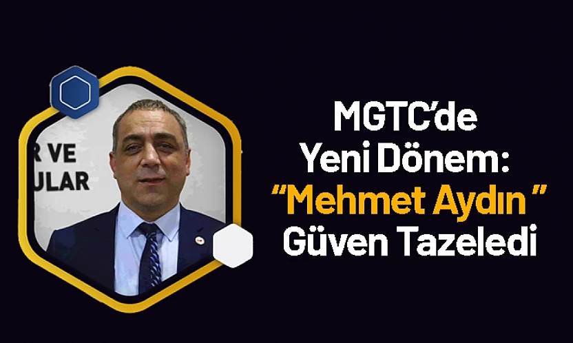 MGTC'de Yeni Dönem: Mehmet Aydın Güven Tazeledi