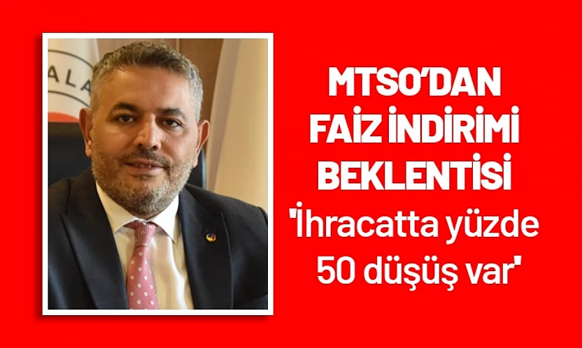 MTSO'dan faiz indirimi beklentisi : 'İhracatta yüzde 50 düşüş var'