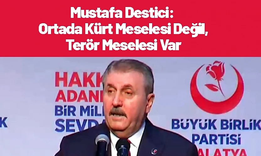 Mustafa Destici: Ortada Kürt Meselesi Değil, Terör Meselesi Var
