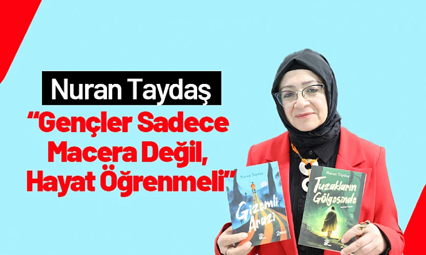 Nuran Taydaş: 'Gençler Sadece Macera Değil, Hayat Öğrenmeli'