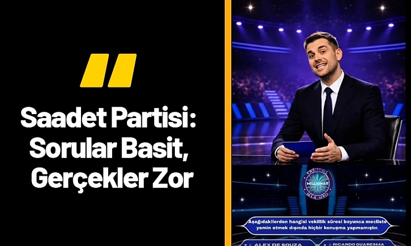 Saadet Partisi: Sorular Basit, Gerçekler Zor