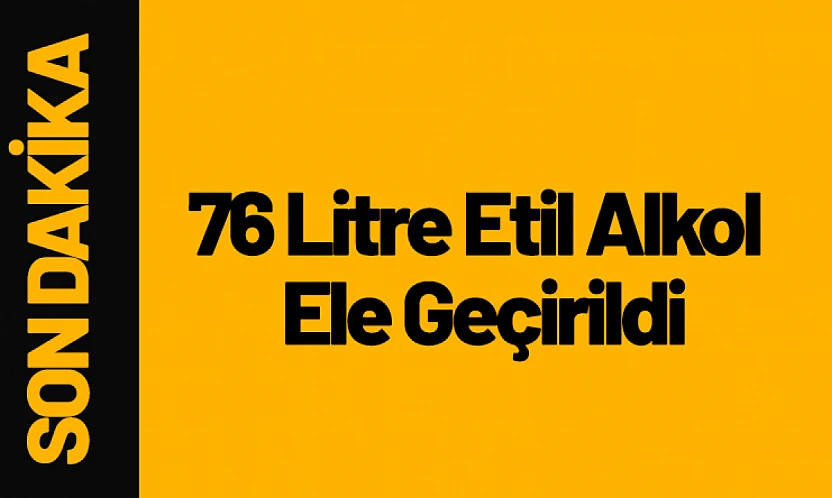 Sahte Alkol Operasyonu: 76 Litre Etil Alkol Ele Geçirildi