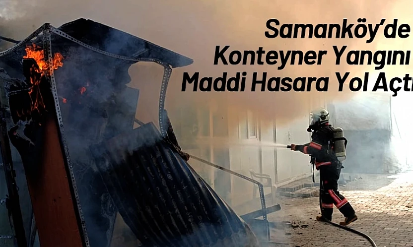 Samanköy'de Konteyner Yangını Maddi Hasara Yol Açtı