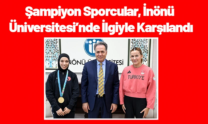 Şampiyon Sporcular, İnönü Üniversitesi'nde İlgiyle Karşılandı