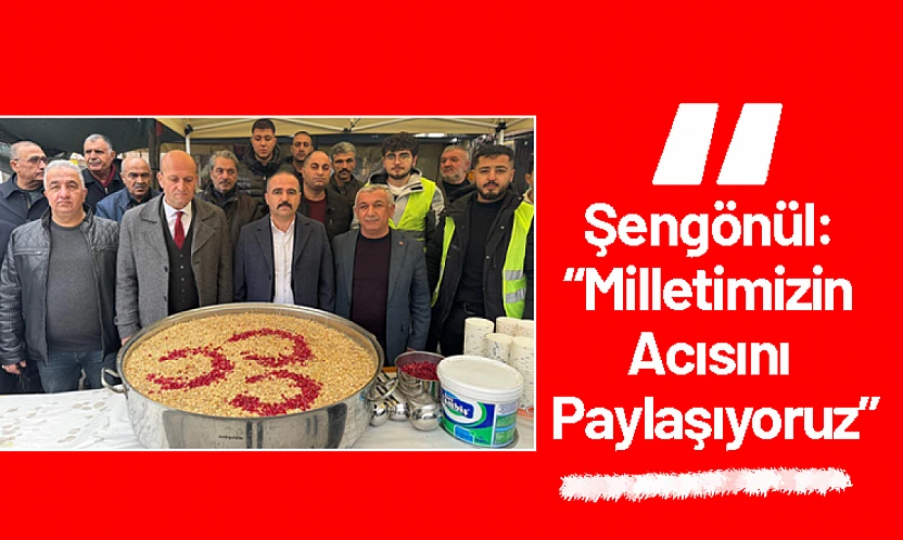 Şengönül: 'Milletimizin Acısını Paylaşıyoruz'