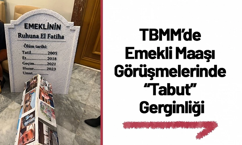 TBMM'de Emekli Maaşı Görüşmelerinde 'Tabut' Gerginliği