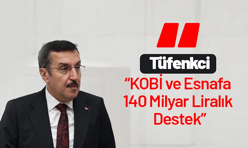 Tüfenkci: KOBİ ve Esnafa 140 Milyar Liralık Destek