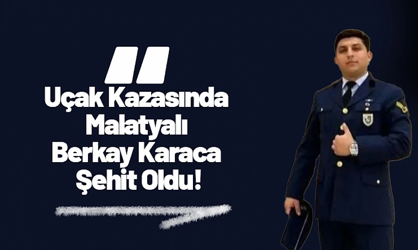 Uçak Kazasında Malatyalı Berkay Karaca Şehit Oldu!