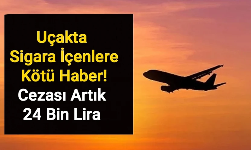 Uçakta Sigara İçenlere Kötü Haber! Cezası Artık 24 Bin Lira
