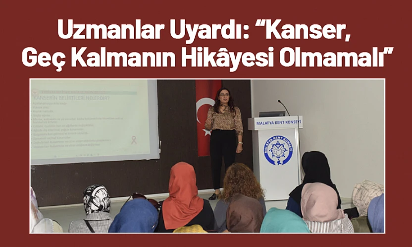 Uzmanlar Uyardı: Kanser, Geç Kalmanın Hikâyesi Olmamalı