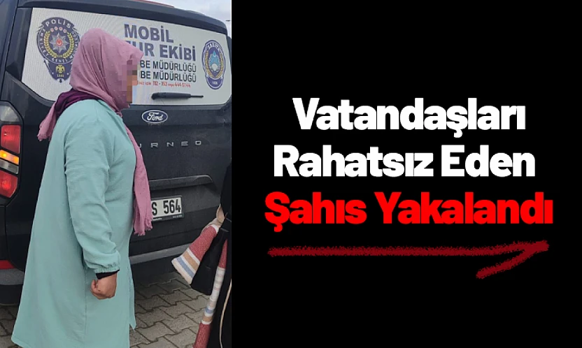 Vatandaşları Rahatsız Eden Şahıs Yakalandı